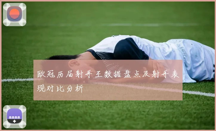 欧冠历届射手王数据盘点及射手表现对比分析